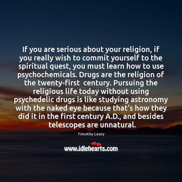 If you are serious about your religion, if you really wish to Timothy Leary Picture Quote