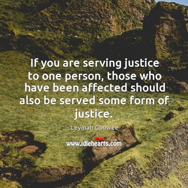 If you are serving justice to one person, those who have been Leymah Gbowee Picture Quote