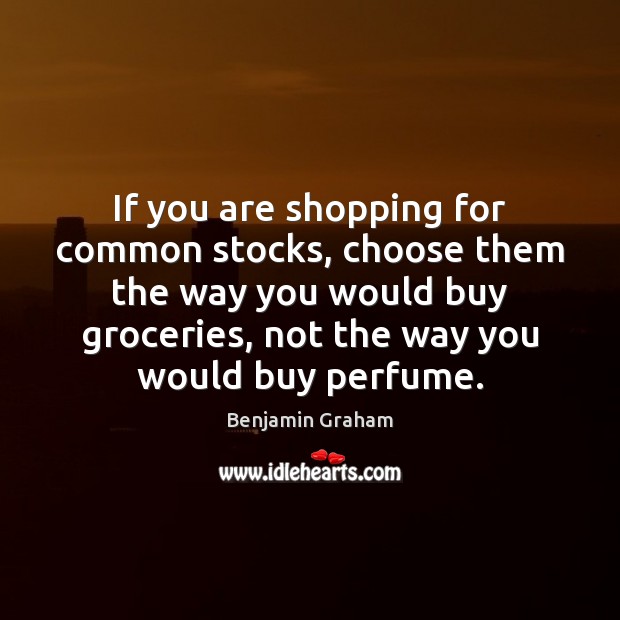 If you are shopping for common stocks, choose them the way you Benjamin Graham Picture Quote