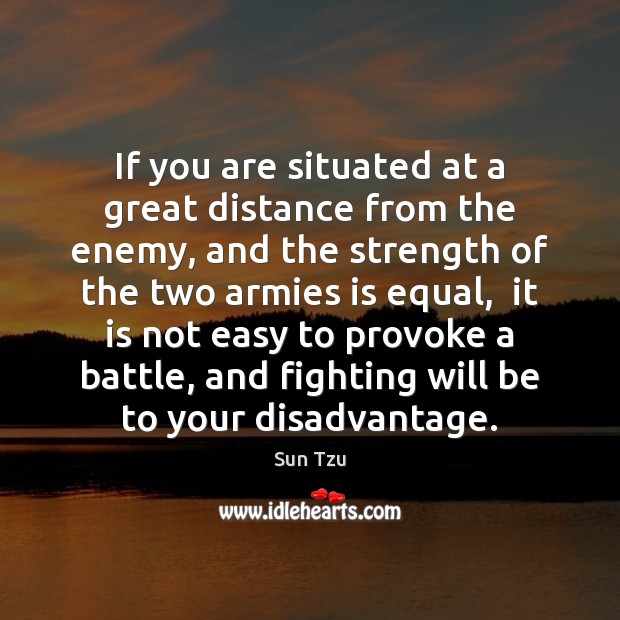 If you are situated at a great distance from the enemy, and Sun Tzu Picture Quote