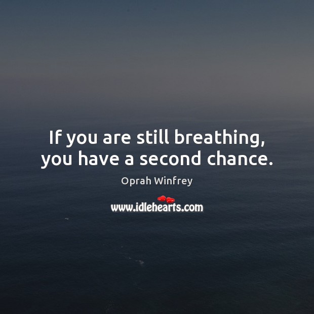 If you are still breathing, you have a second chance. Image