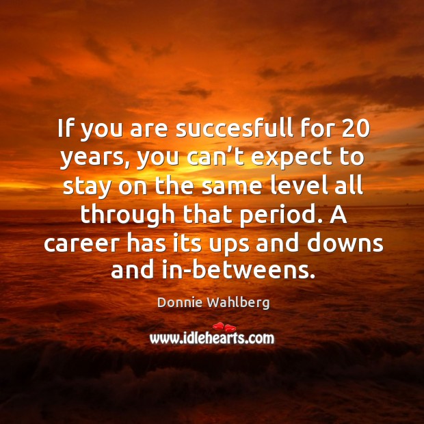If you are succesfull for 20 years, you can’t expect to stay on the same level all Image