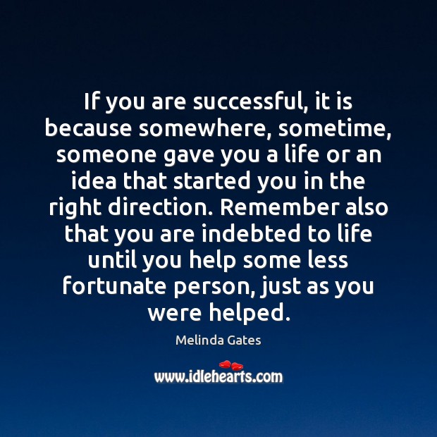 If you are successful, it is because somewhere, sometime, someone gave you Melinda Gates Picture Quote