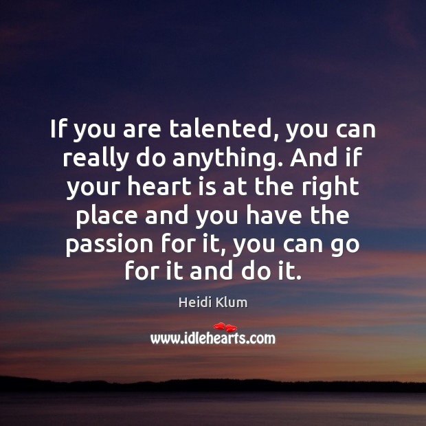 If you are talented, you can really do anything. And if your Heidi Klum Picture Quote