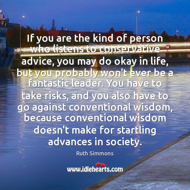 If you are the kind of person who listens to conservative advice, Ruth Simmons Picture Quote