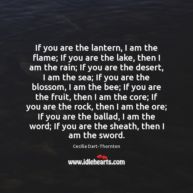 If you are the lantern, I am the flame; If you are Cecilia Dart-Thornton Picture Quote
