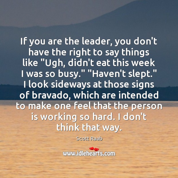 If you are the leader, you don’t have the right to say Scott Raab Picture Quote