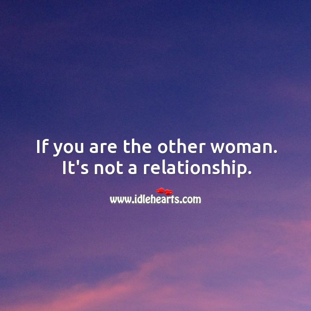 If you are the other woman. It’s not a relationship. Image