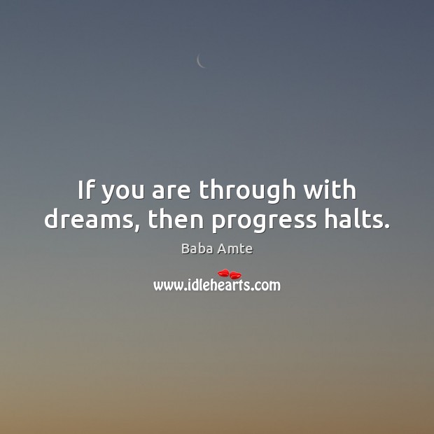 If you are through with dreams, then progress halts. Baba Amte Picture Quote
