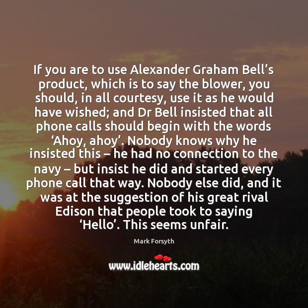 If you are to use Alexander Graham Bell’s product, which is Mark Forsyth Picture Quote