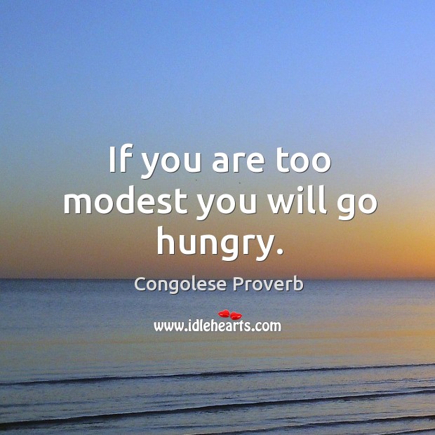If you are too modest you will go hungry. Congolese Proverbs Image