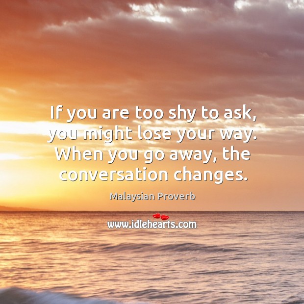 If you are too shy to ask, you might lose your way. Image