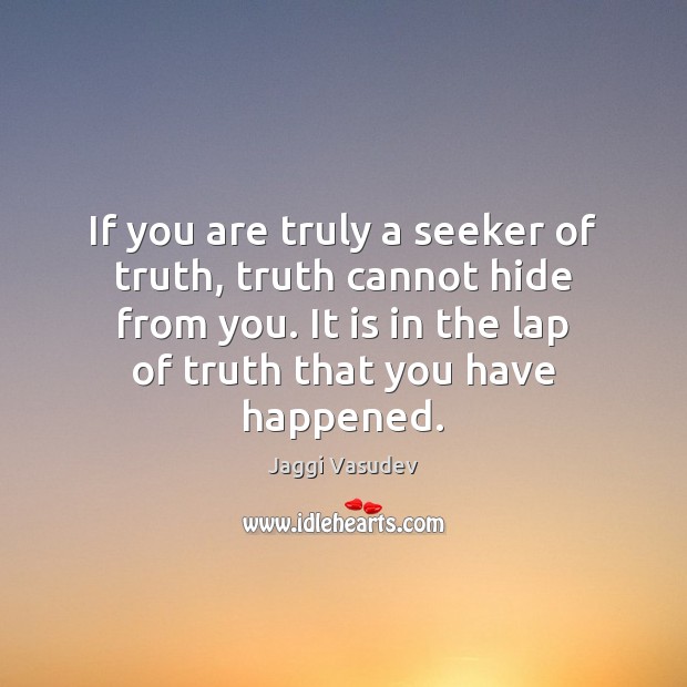 If you are truly a seeker of truth, truth cannot hide from Jaggi Vasudev Picture Quote