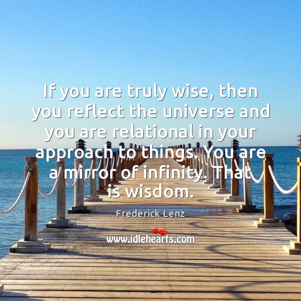 If you are truly wise, then you reflect the universe and you Image