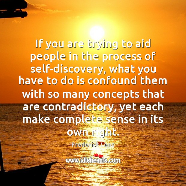 If you are trying to aid people in the process of self-discovery, Frederick Lenz Picture Quote