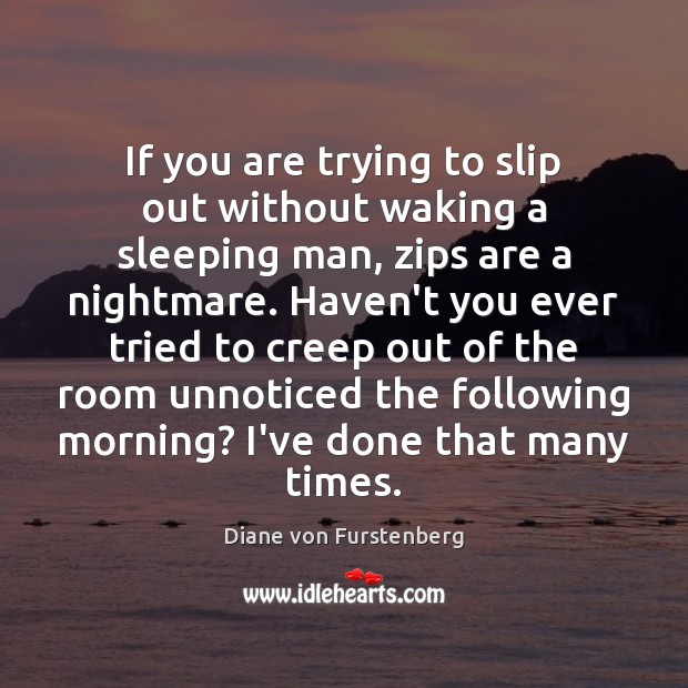 If you are trying to slip out without waking a sleeping man, Diane von Furstenberg Picture Quote