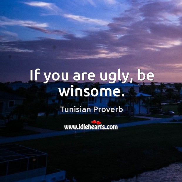 If you are ugly, be winsome. Tunisian Proverbs Image
