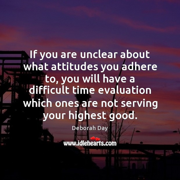 If you are unclear about what attitudes you adhere to, you will Deborah Day Picture Quote