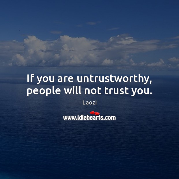 If you are untrustworthy, people will not trust you. Laozi Picture Quote