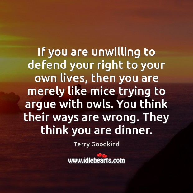 If you are unwilling to defend your right to your own lives, Terry Goodkind Picture Quote