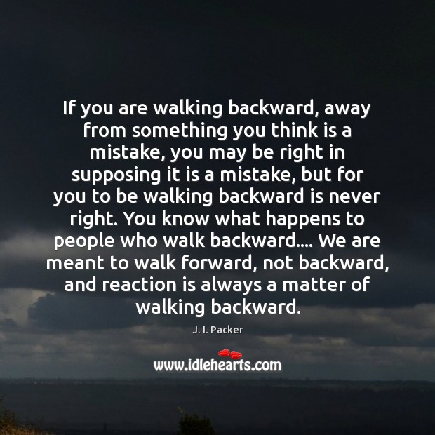 If you are walking backward, away from something you think is a J. I. Packer Picture Quote