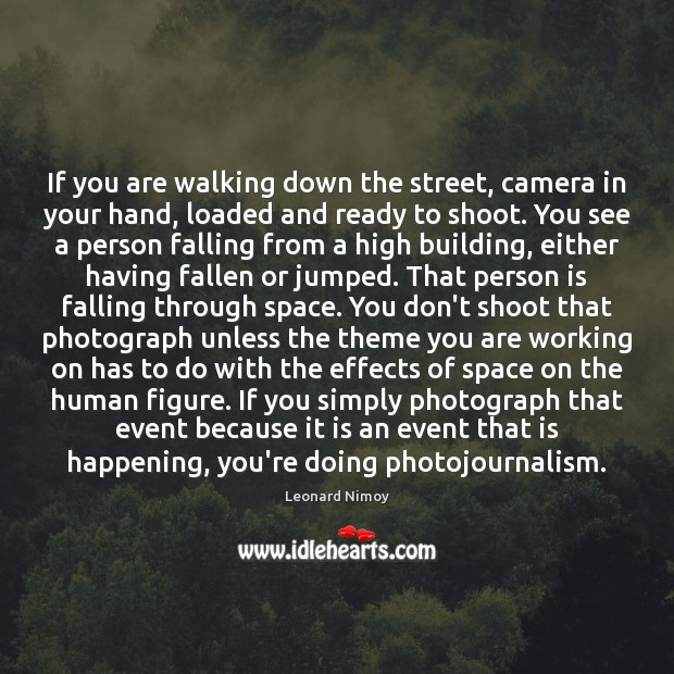 If you are walking down the street, camera in your hand, loaded Leonard Nimoy Picture Quote