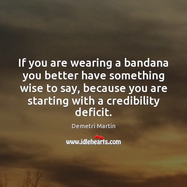 If you are wearing a bandana you better have something wise to Demetri Martin Picture Quote