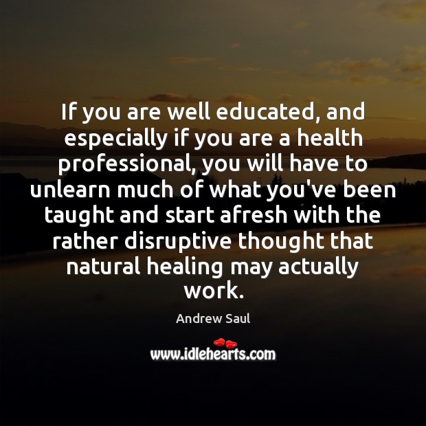 If you are well educated, and especially if you are a health Andrew Saul Picture Quote