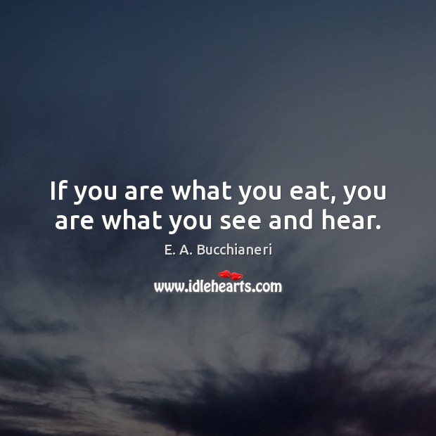 If you are what you eat, you are what you see and hear. Image