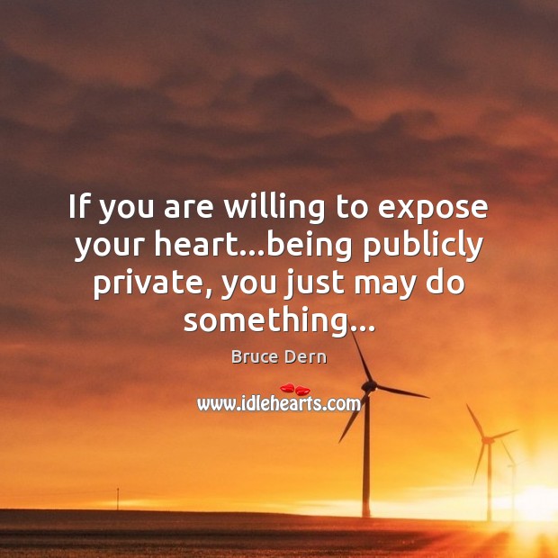 If you are willing to expose your heart…being publicly private, you Bruce Dern Picture Quote