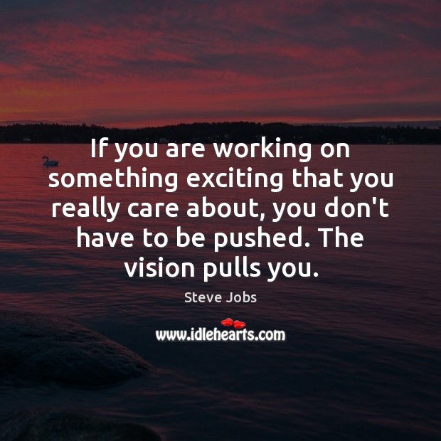 If you are working on something exciting that you really care about, Steve Jobs Picture Quote