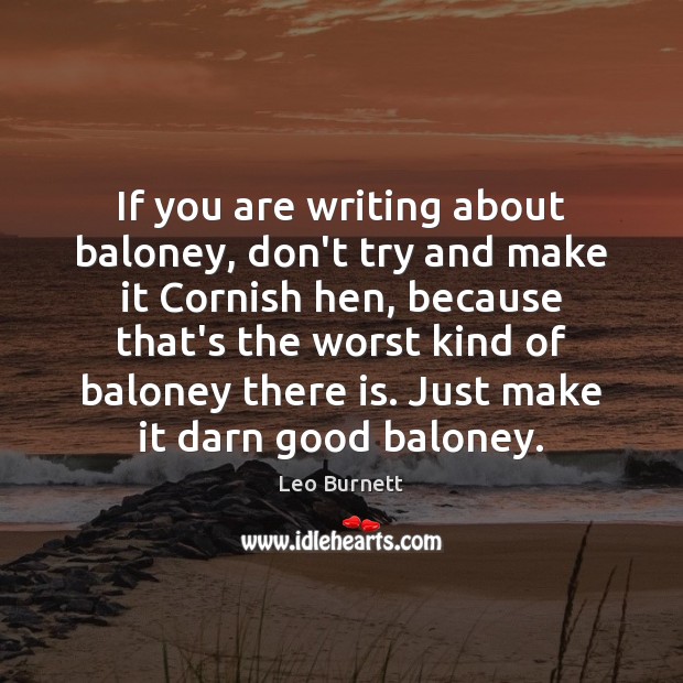 If you are writing about baloney, don’t try and make it Cornish Leo Burnett Picture Quote