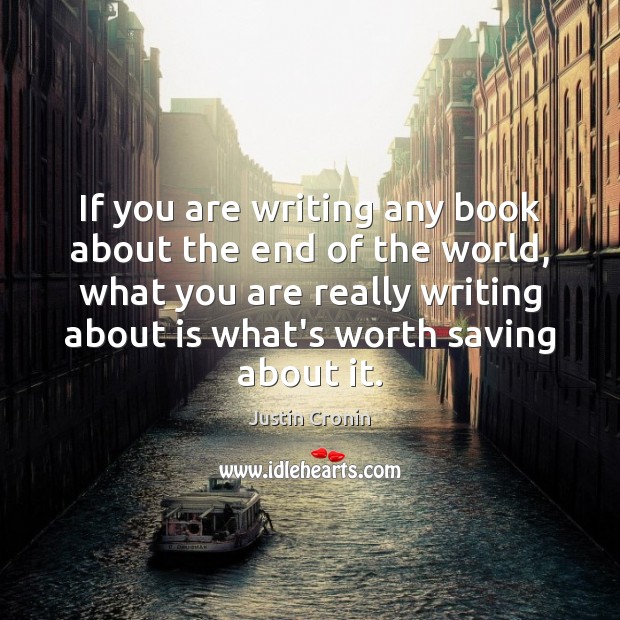 If you are writing any book about the end of the world, Justin Cronin Picture Quote