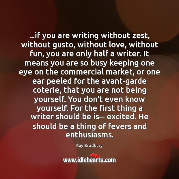 …if you are writing without zest, without gusto, without love, without fun, Ray Bradbury Picture Quote