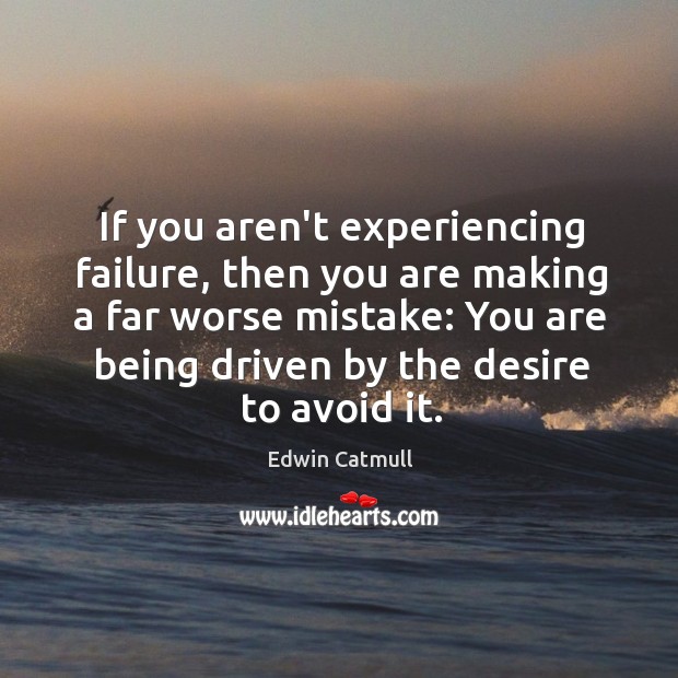 If you aren’t experiencing failure, then you are making a far worse Edwin Catmull Picture Quote