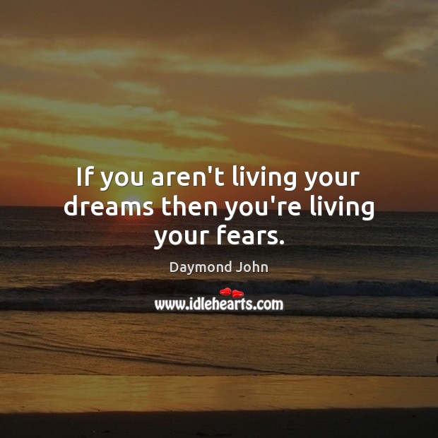 If you aren’t living your dreams then you’re living your fears. Daymond John Picture Quote