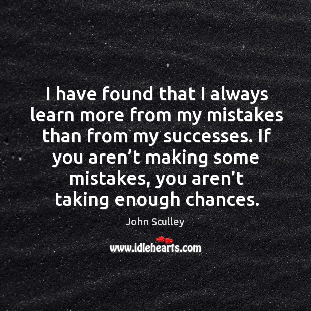 If you aren’t making some mistakes, you aren’t taking enough chances. Image