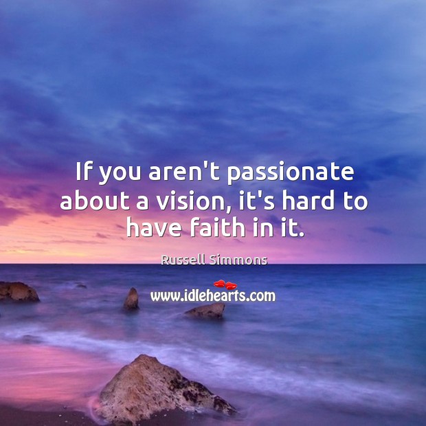 If you aren’t passionate about a vision, it’s hard to have faith in it. Russell Simmons Picture Quote
