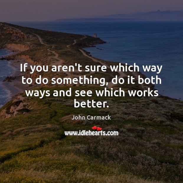 If you aren’t sure which way to do something, do it both ways and see which works better. Image