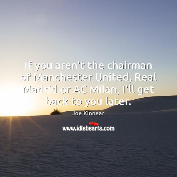 If you aren’t the chairman of Manchester United, Real Madrid or AC Joe Kinnear Picture Quote