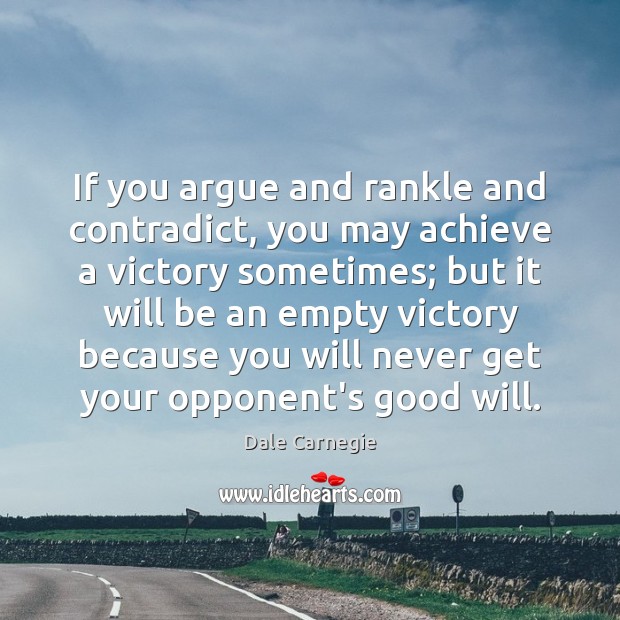 If you argue and rankle and contradict, you may achieve a victory Dale Carnegie Picture Quote
