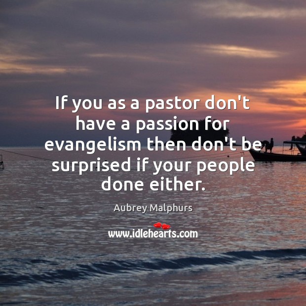 If you as a pastor don’t have a passion for evangelism then Aubrey Malphurs Picture Quote