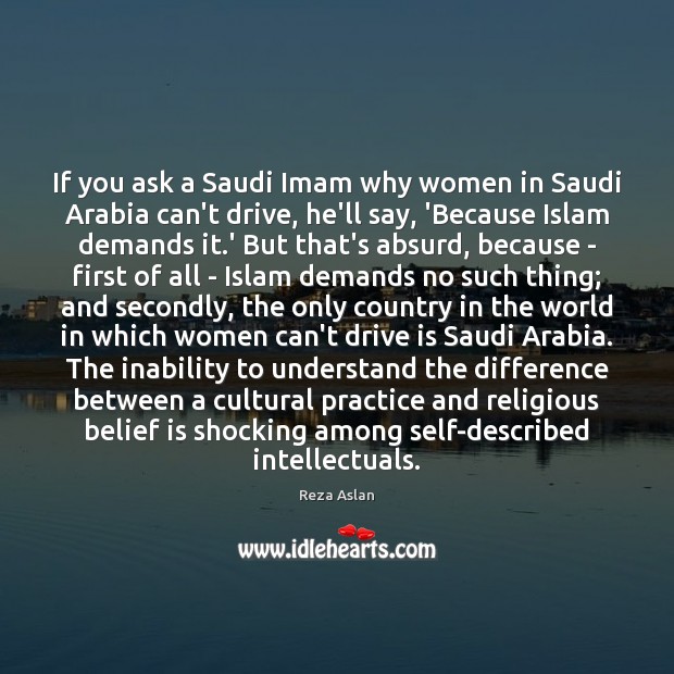 If you ask a Saudi Imam why women in Saudi Arabia can’t Belief Quotes Image