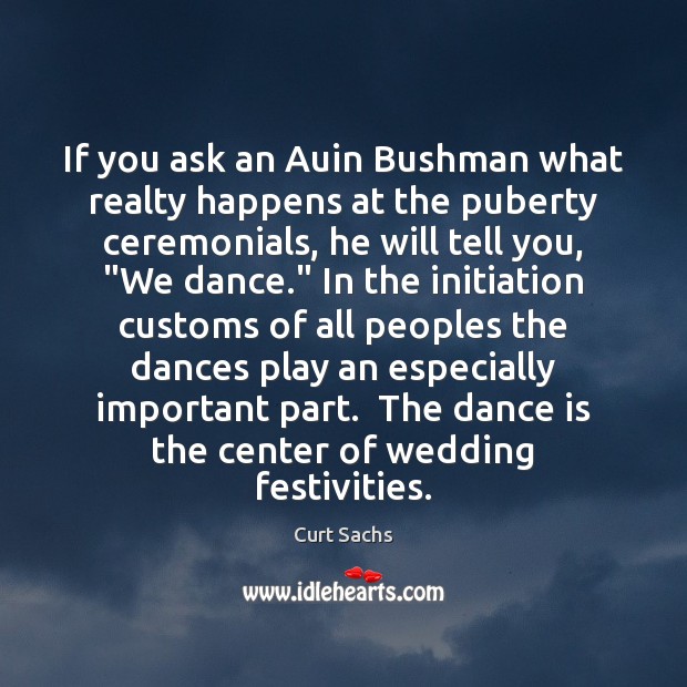 If you ask an Auin Bushman what realty happens at the puberty Curt Sachs Picture Quote