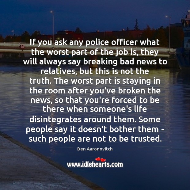 If you ask any police officer what the worst part of the Ben Aaronovitch Picture Quote
