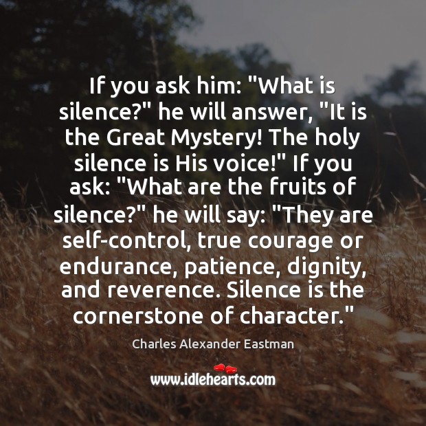 If you ask him: “What is silence?” he will answer, “It is Charles Alexander Eastman Picture Quote
