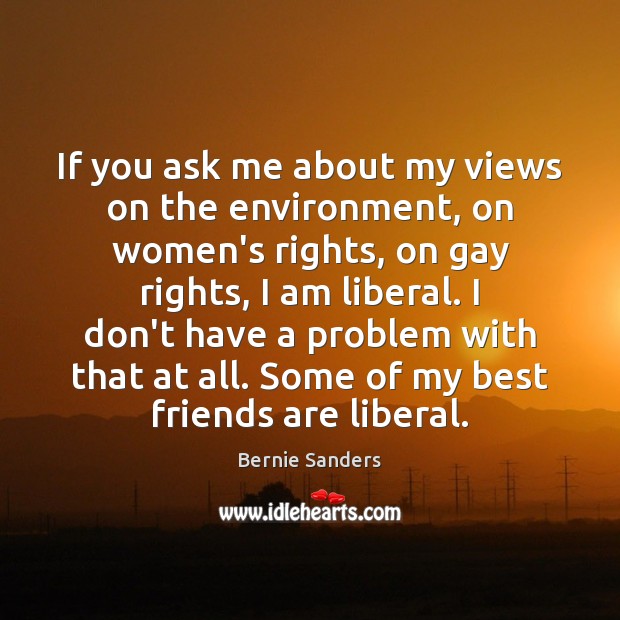 If you ask me about my views on the environment, on women’s Bernie Sanders Picture Quote