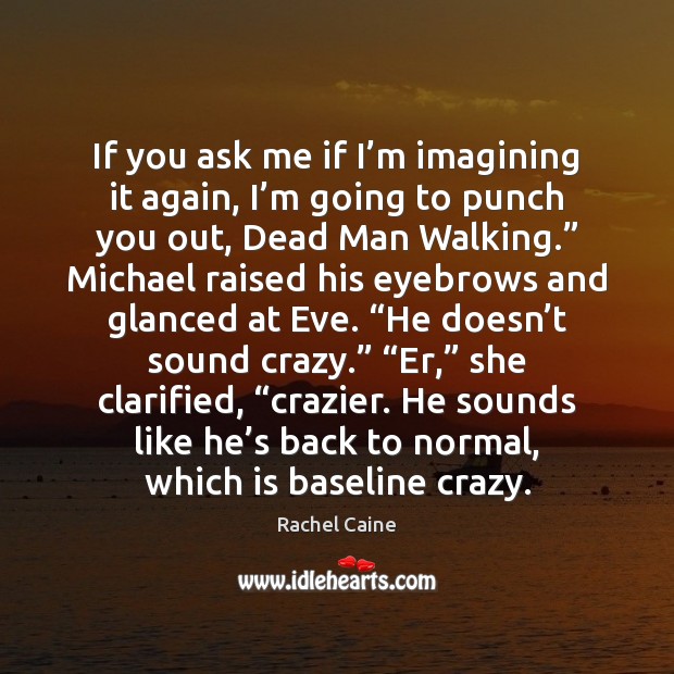 If you ask me if I’m imagining it again, I’m Rachel Caine Picture Quote
