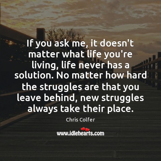 If you ask me, it doesn’t matter what life you’re living, life Chris Colfer Picture Quote