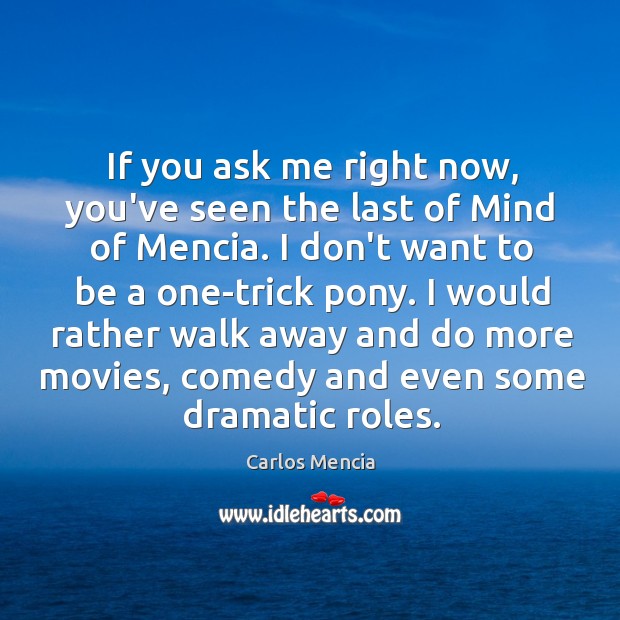 If you ask me right now, you’ve seen the last of Mind Carlos Mencia Picture Quote